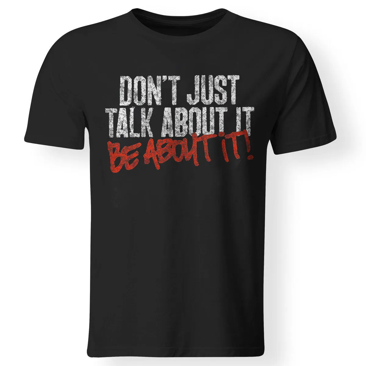 Don't Just Talk About It Be About It Printed T-shirt Sold Out