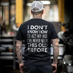 I Don't Know How To Act My Age Print T-shirt