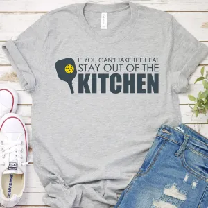 If You Can't Take The Heat Stay Out Of The Kitchen Pickleball Tee