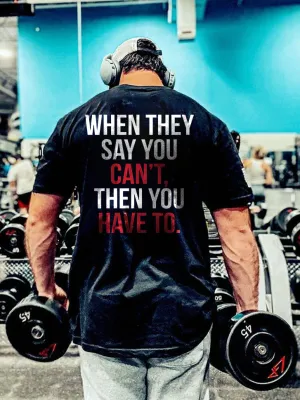 When They Say You Can't, Then You Have To Printed Men's T-shirt